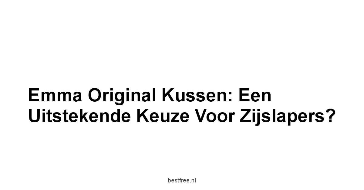Emma Original Kussen: Een Uitstekende Keuze voor Zijslapers?