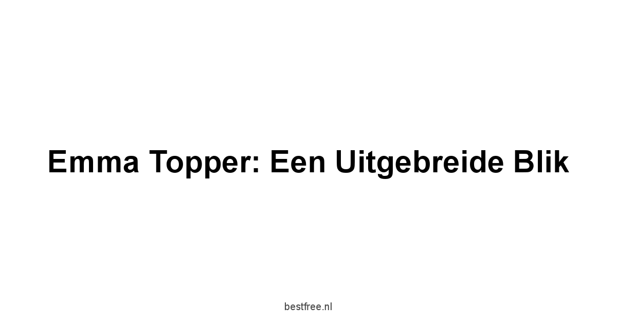 Emma Topper: Een Uitgebreide Blik