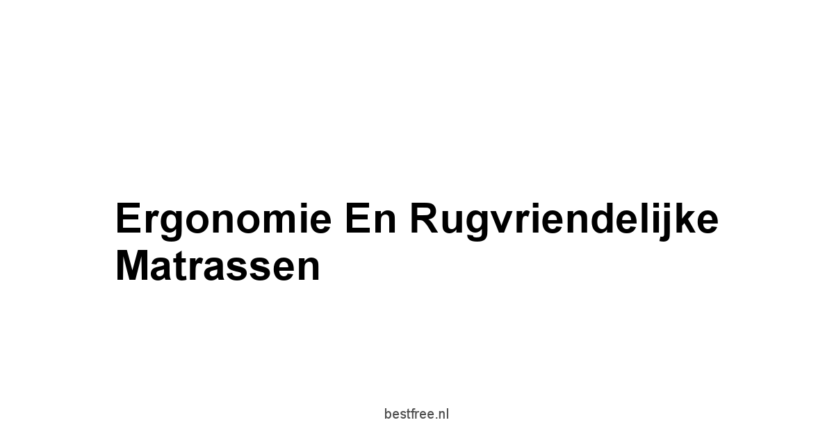 Ergonomie en Rugvriendelijke Matrassen