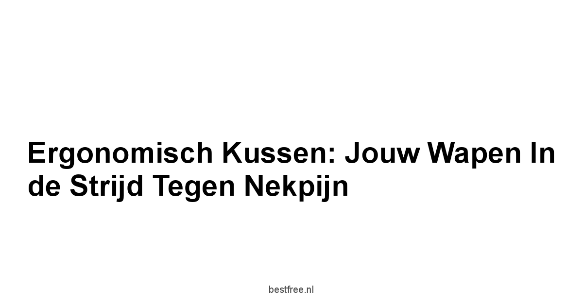 Ergonomisch Kussen: Jouw Wapen in de Strijd tegen Nekpijn