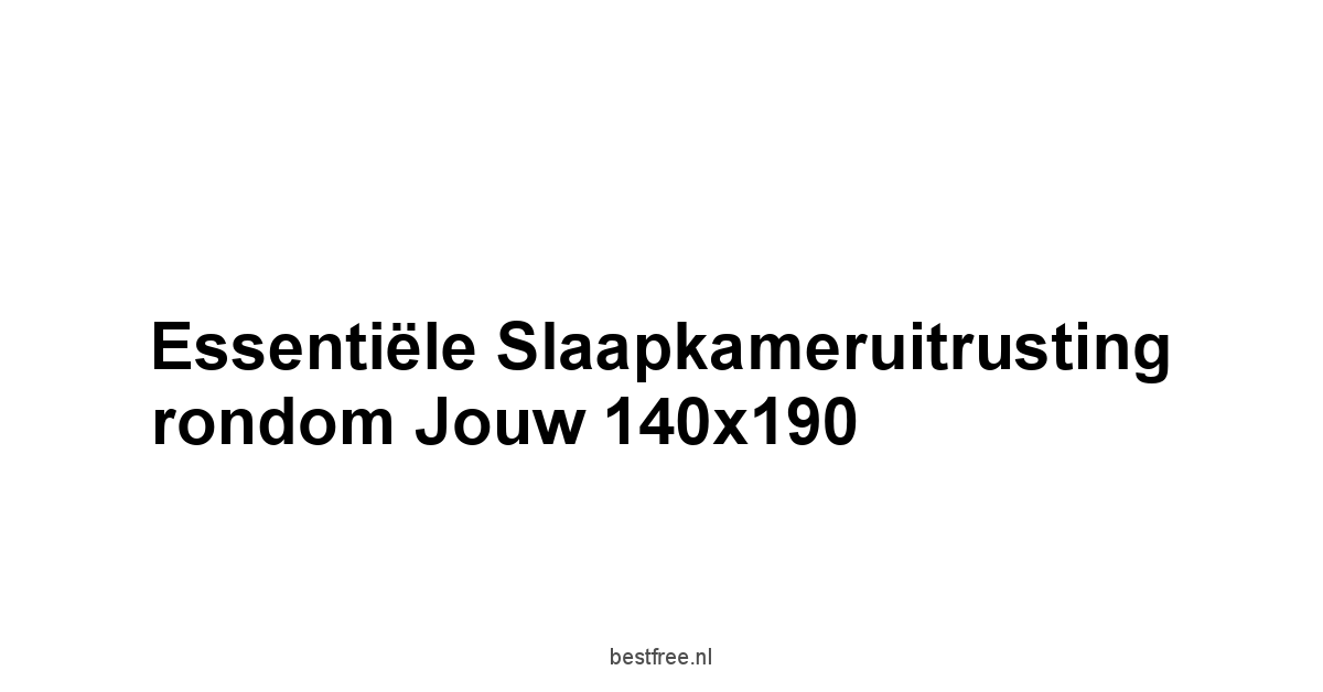 Essentiële slaapkameruitrusting rondom jouw 140x190