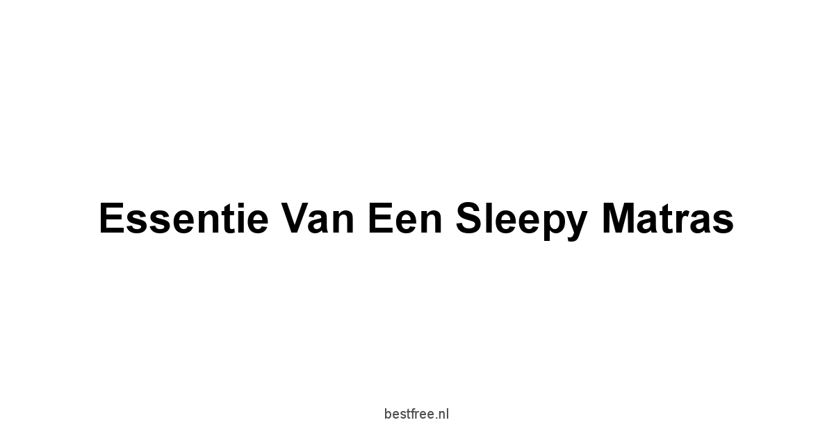 Essentie van een Sleepy Matras