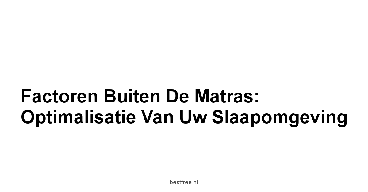 Factoren Buiten de Matras: Optimalisatie van Uw Slaapomgeving