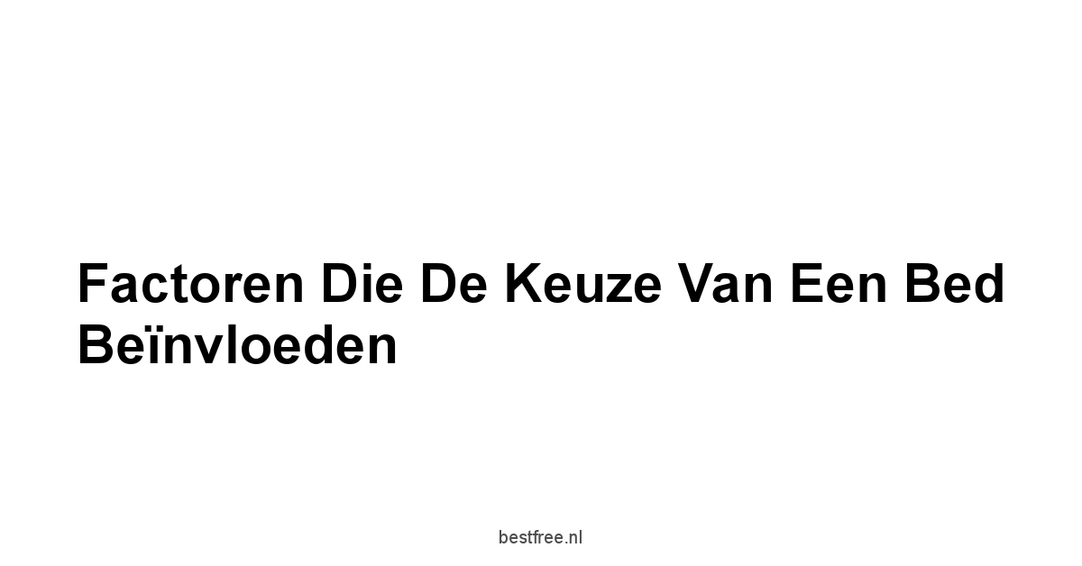 Factoren die de Keuze van een Bed Beïnvloeden