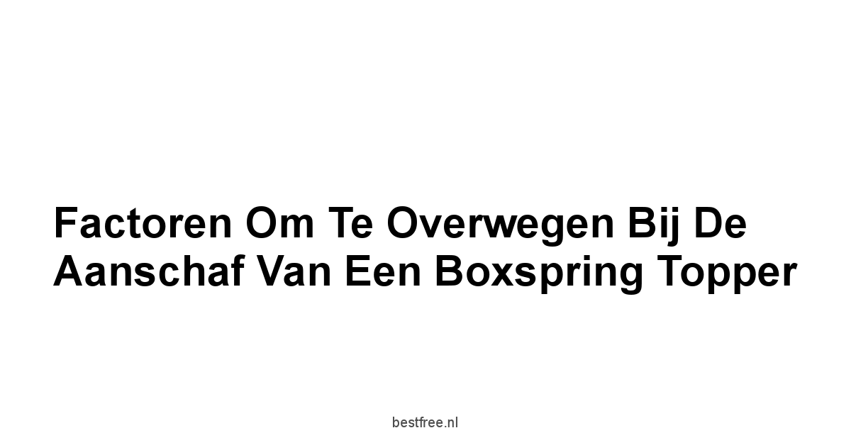 Factoren om te Overwegen bij de Aanschaf van een Boxspring Topper