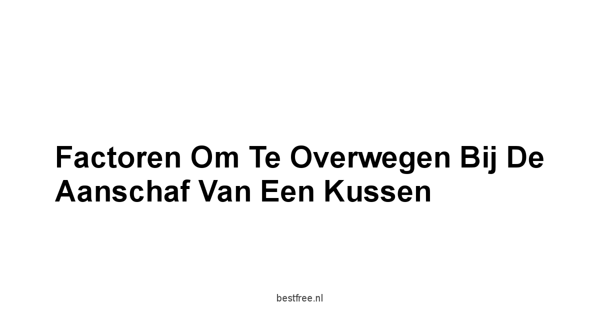 Factoren om te Overwegen bij de Aanschaf van een Kussen