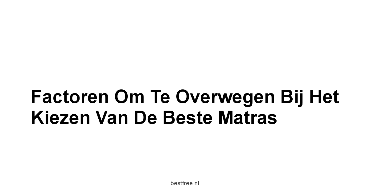 Factoren om te Overwegen bij het Kiezen van de Beste Matras