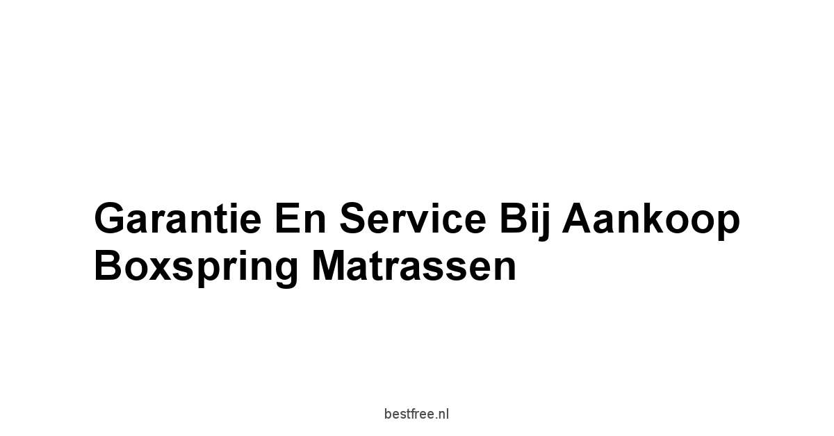Garantie en Service bij Aankoop Boxspring Matrassen