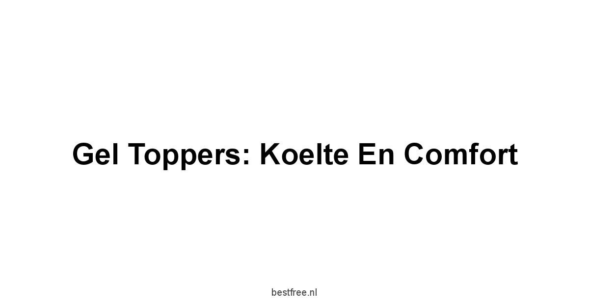 Gel Toppers: Koelte en Comfort