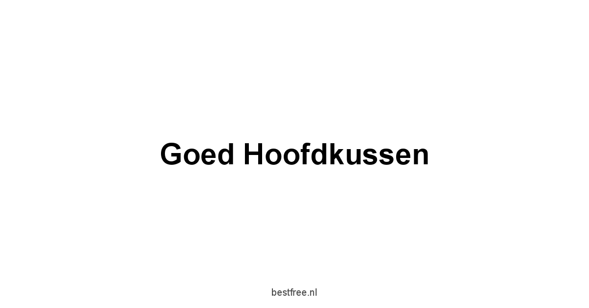 Goed Hoofdkussen 1 by BestFREE.nl