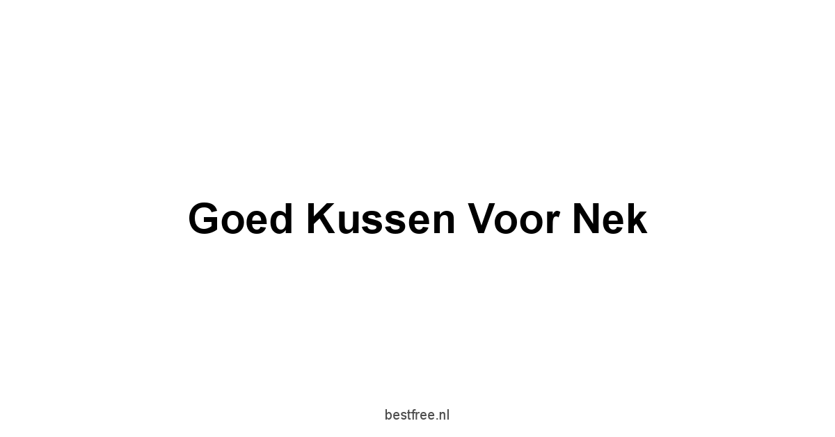 Goed Kussen Voor Nek 1 by BestFREE.nl