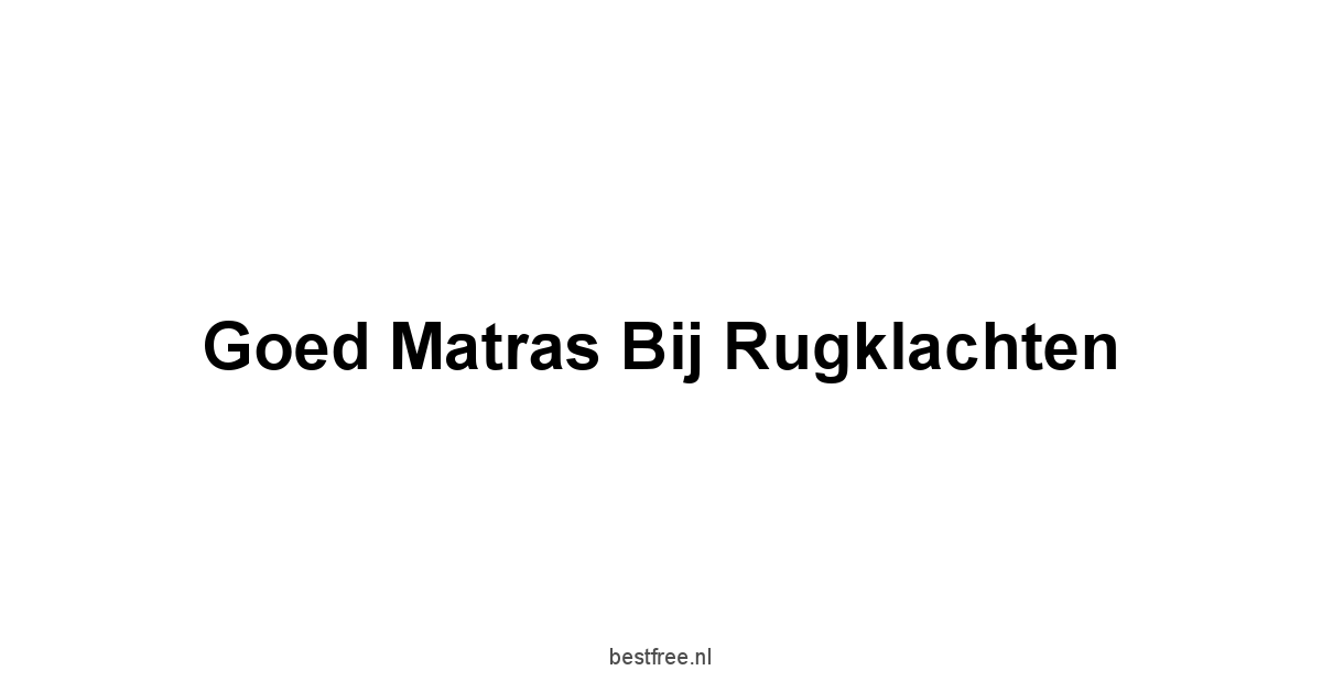 Goed Matras Bij Rugklachten 1 by BestFREE.nl