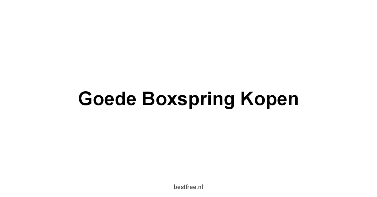 Goede Boxspring Kopen 1 by BestFREE.nl