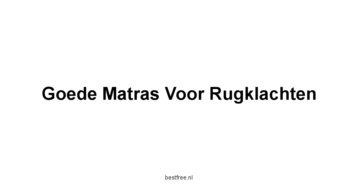 Goede Matras Voor Rugklachten 1 by BestFREE.nl
