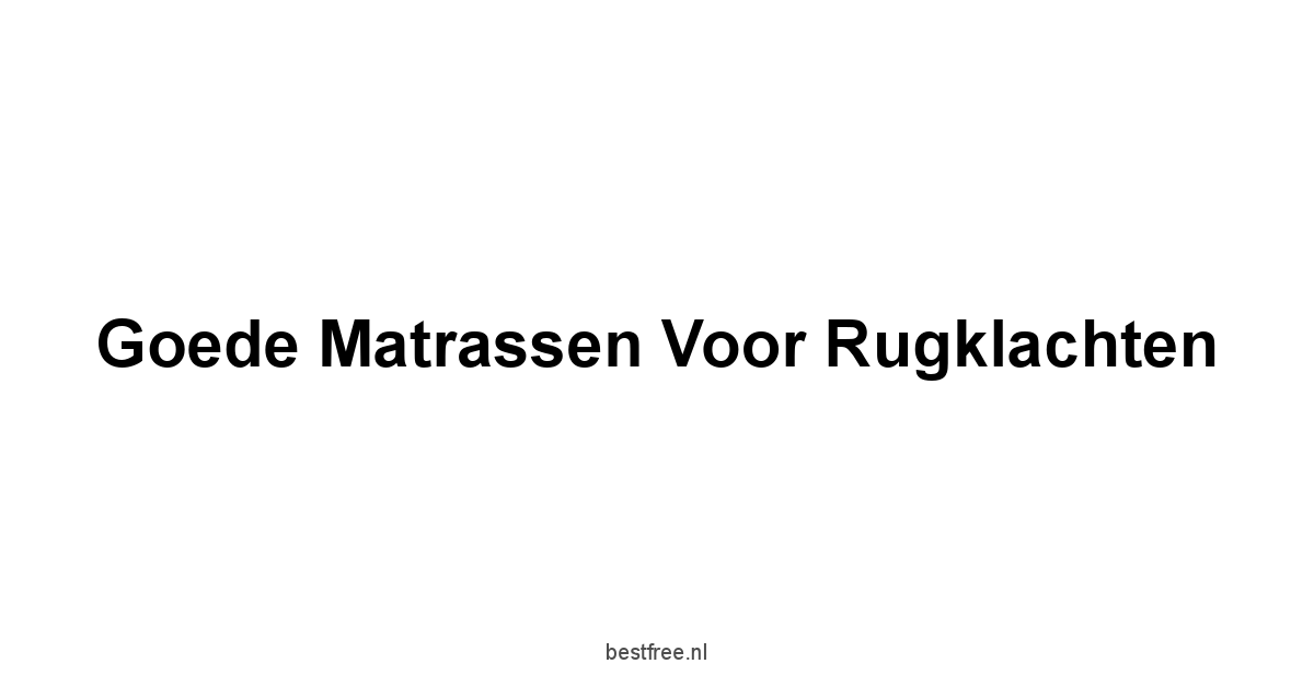 Goede Matrassen Voor Rugklachten 1 by BestFREE.nl