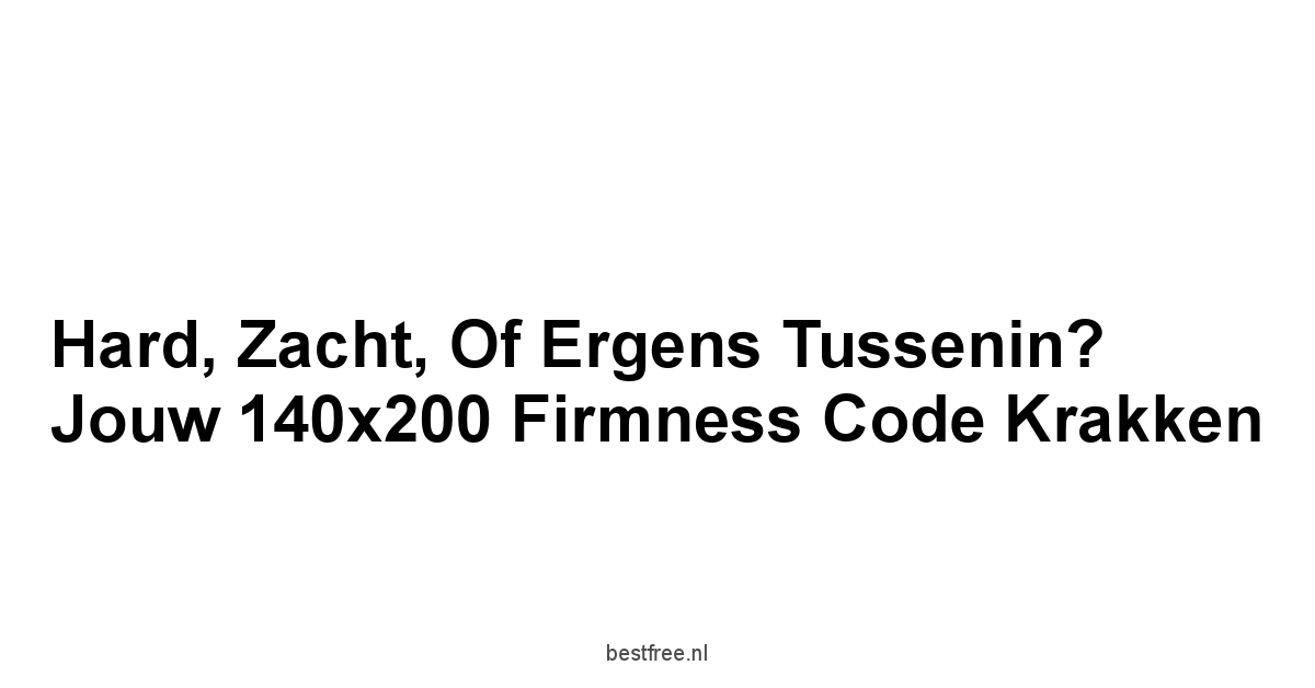 Hard, Zacht, of Ergens Tussenin? Jouw 140x200 Firmness Code Krakken