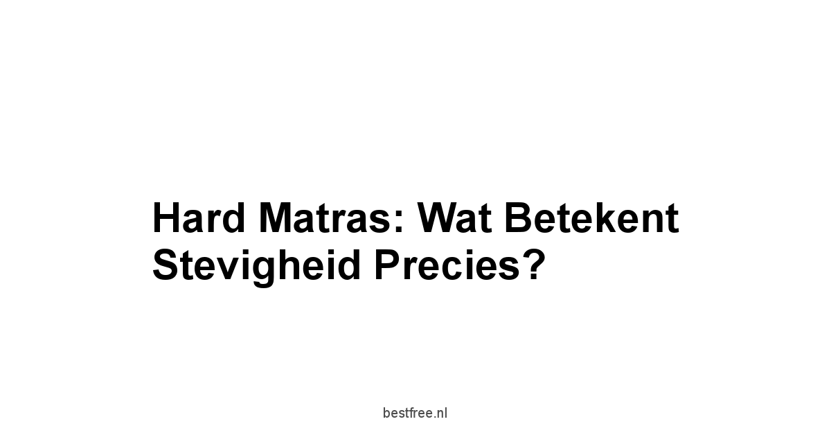 Hard Matras: Wat Betekent Stevigheid Precies?