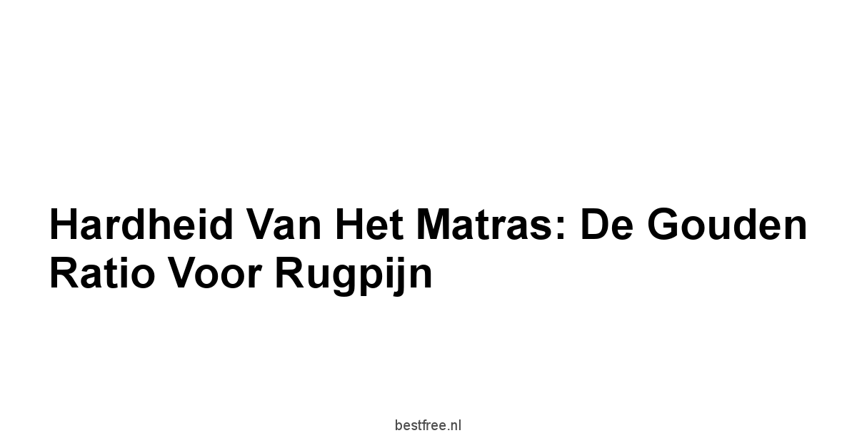 Hardheid van het Matras: De Gouden Ratio voor Rugpijn