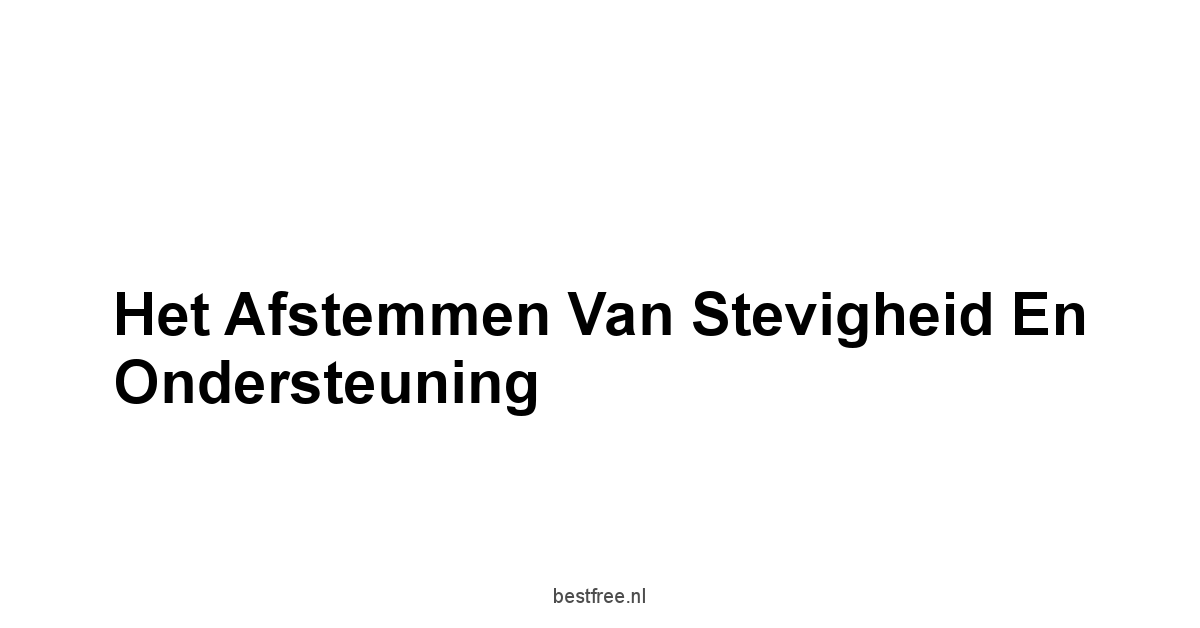 Het Afstemmen van Stevigheid en Ondersteuning