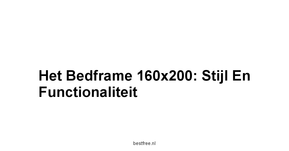 Het Bedframe 160x200: Stijl en Functionaliteit