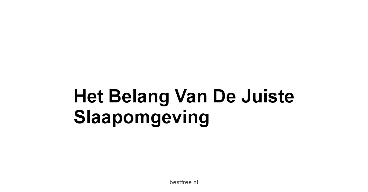 Het Belang van de Juiste Slaapomgeving