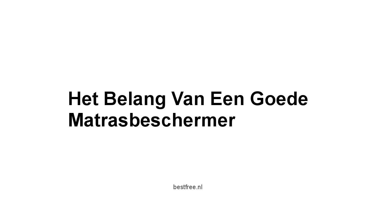 Het belang van een goede Matrasbeschermer