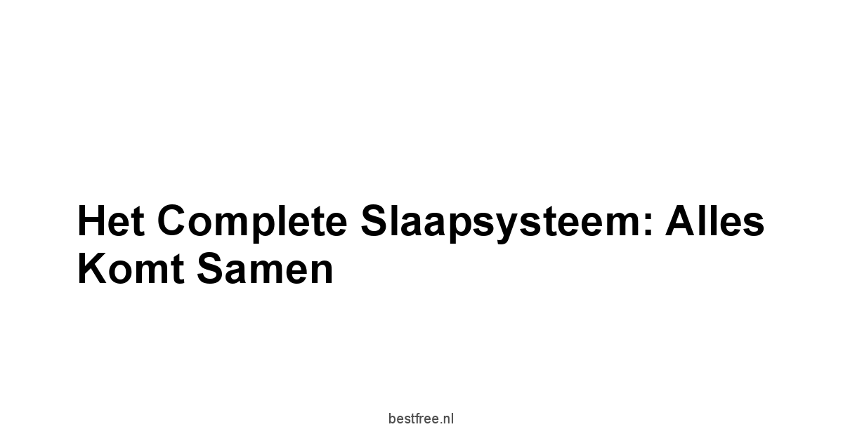 Het Complete Slaapsysteem: Alles Komt Samen
