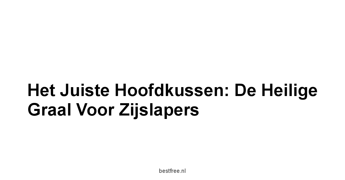 Het Juiste Hoofdkussen: De Heilige Graal voor Zijslapers