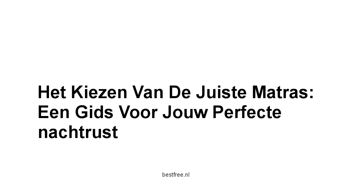 Het kiezen van de juiste matras: Een gids voor jouw perfecte nachtrust
