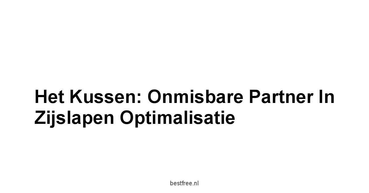Het Kussen: Onmisbare Partner in Zijslapen Optimalisatie