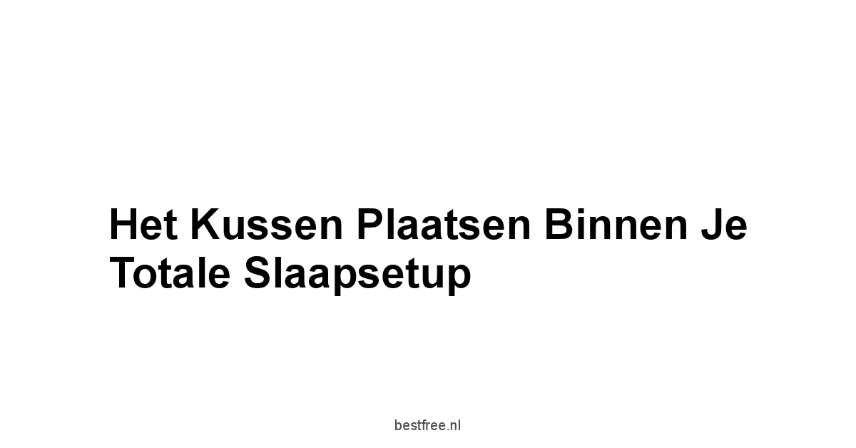 Het Kussen Plaatsen Binnen Je Totale Slaapsetup