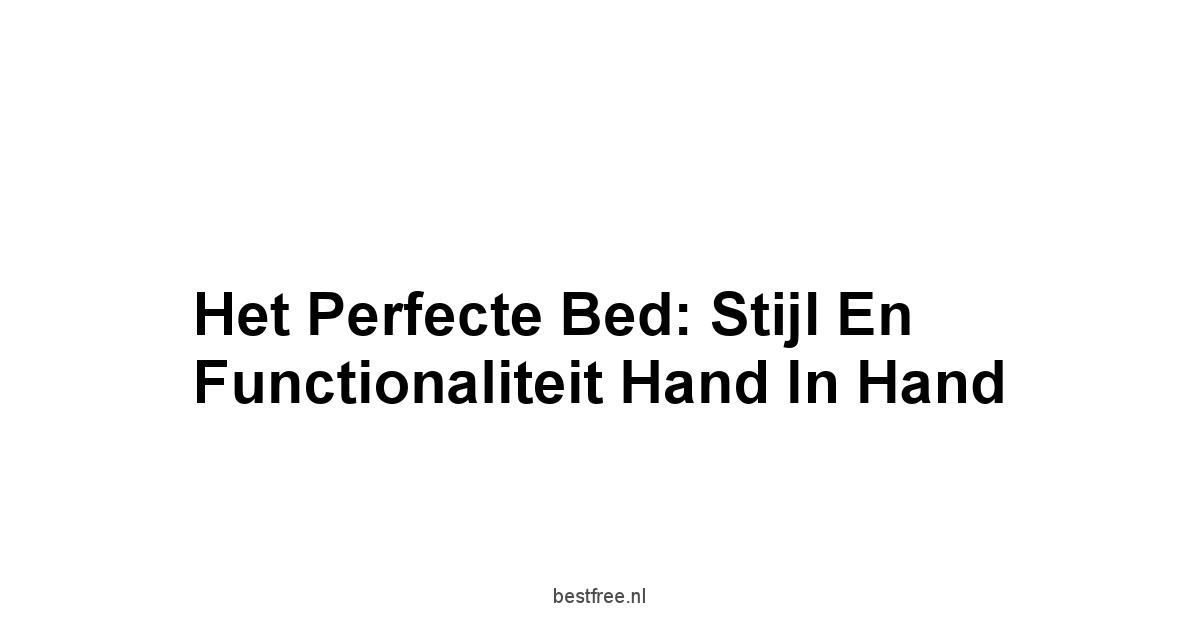 Het Perfecte Bed: Stijl en Functionaliteit Hand in Hand