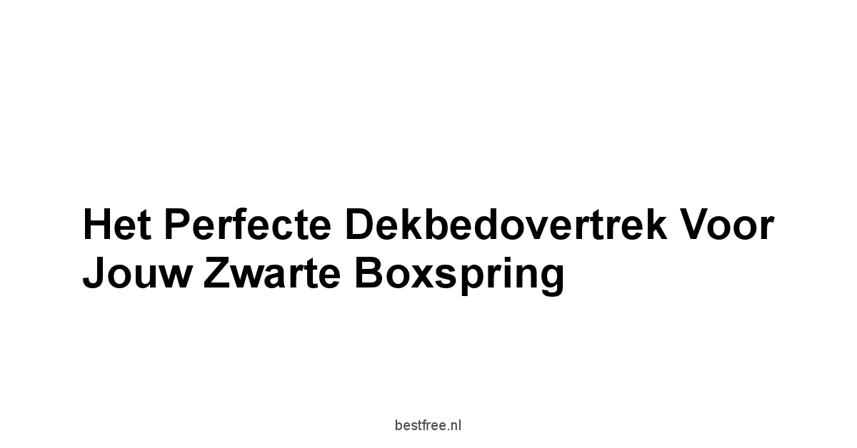 Het Perfecte Dekbedovertrek voor Jouw Zwarte Boxspring