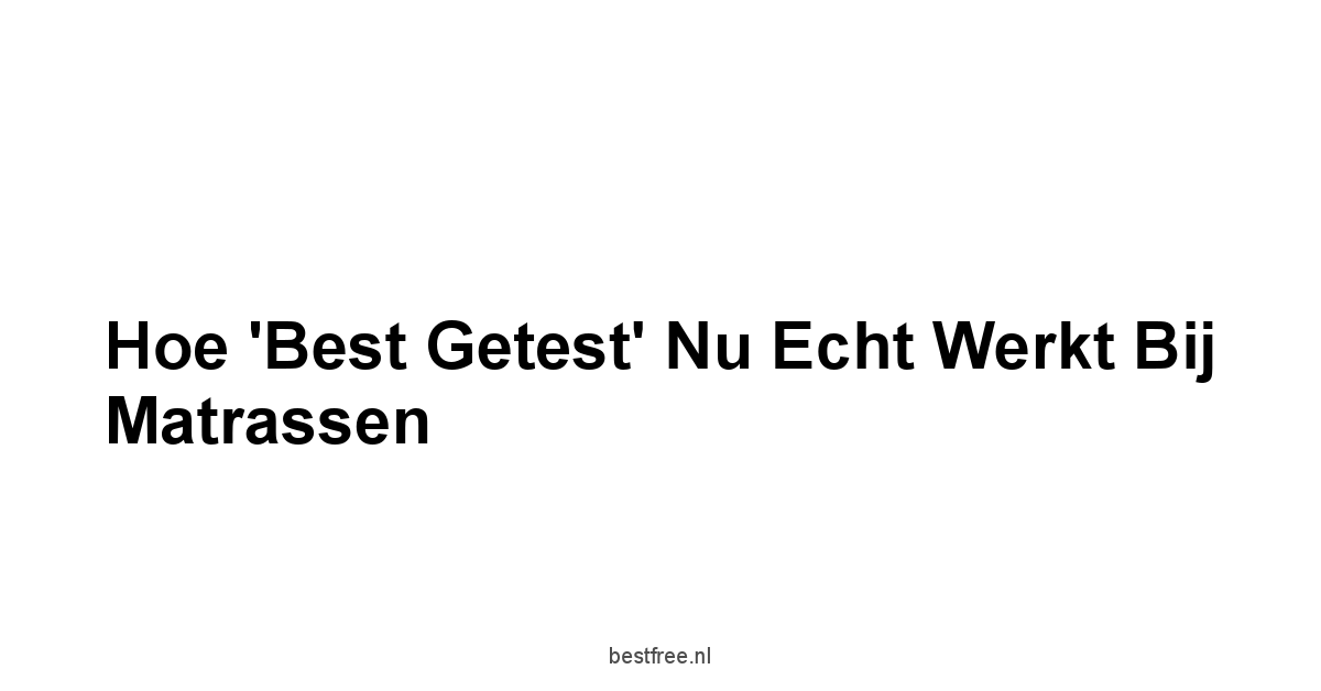 Hoe 'Best Getest' Nu Echt Werkt Bij Matrassen