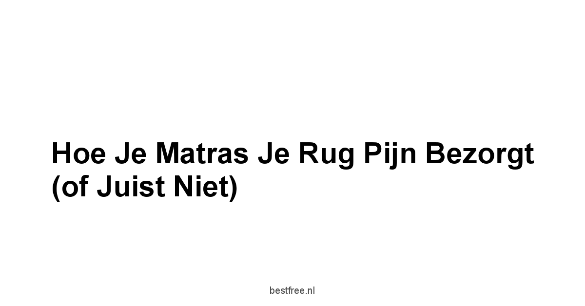 Hoe je Matras je Rug Pijn Bezorgt of Juist Niet