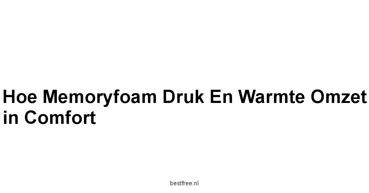Hoe Memoryfoam Druk en Warmte Omzet in Comfort