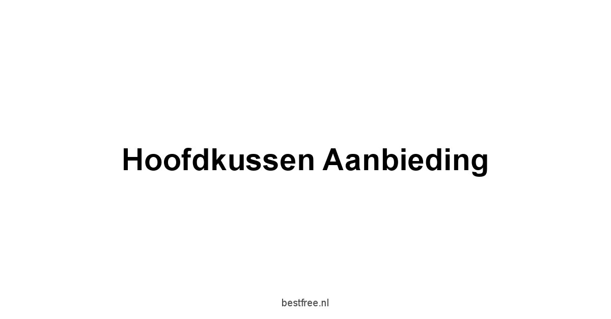 Hoofdkussen Aanbieding 1 by BestFREE.nl
