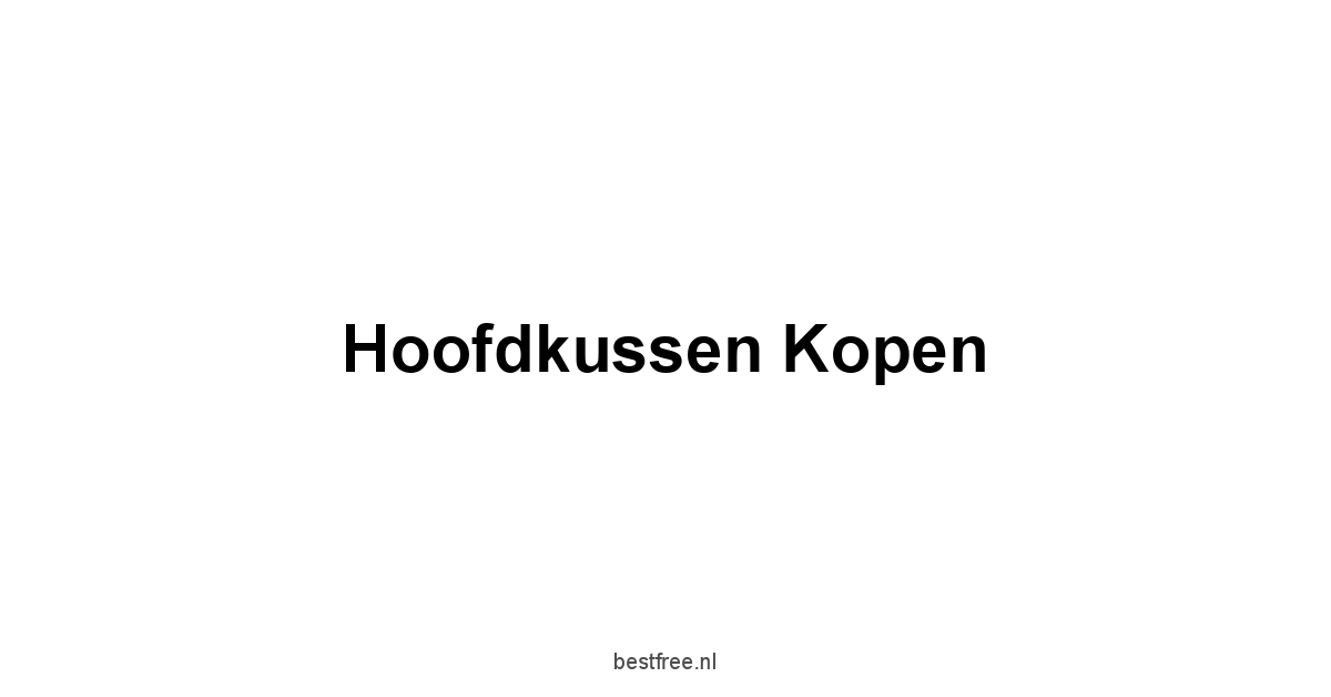 Hoofdkussen Kopen 1 by BestFREE.nl