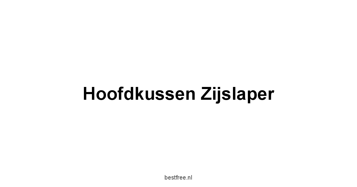 Hoofdkussen Zijslaper 1 by BestFREE.nl