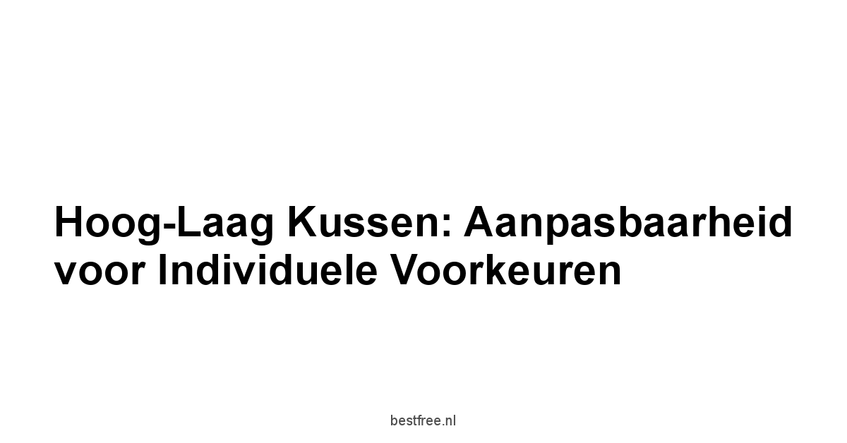 Hoog-Laag Kussen: Aanpasbaarheid voor Individuele Voorkeuren