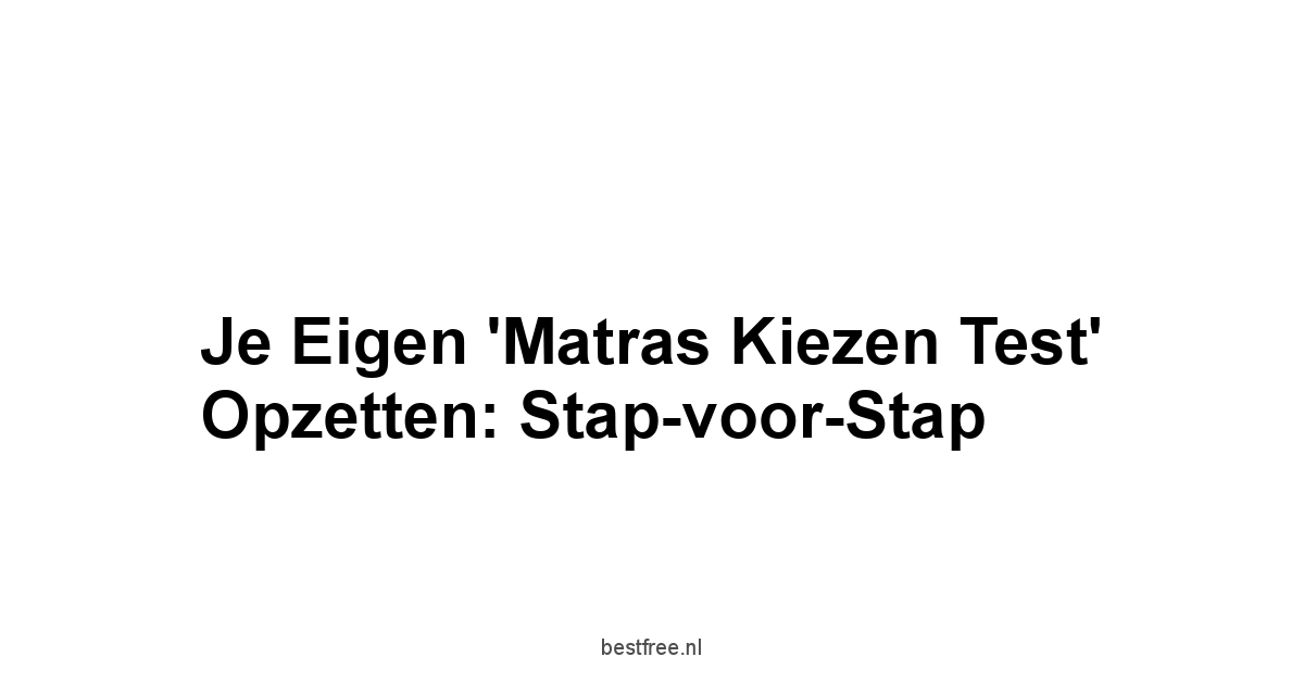 Je Eigen 'Matras Kiezen Test' Opzetten: Stap-voor-Stap
