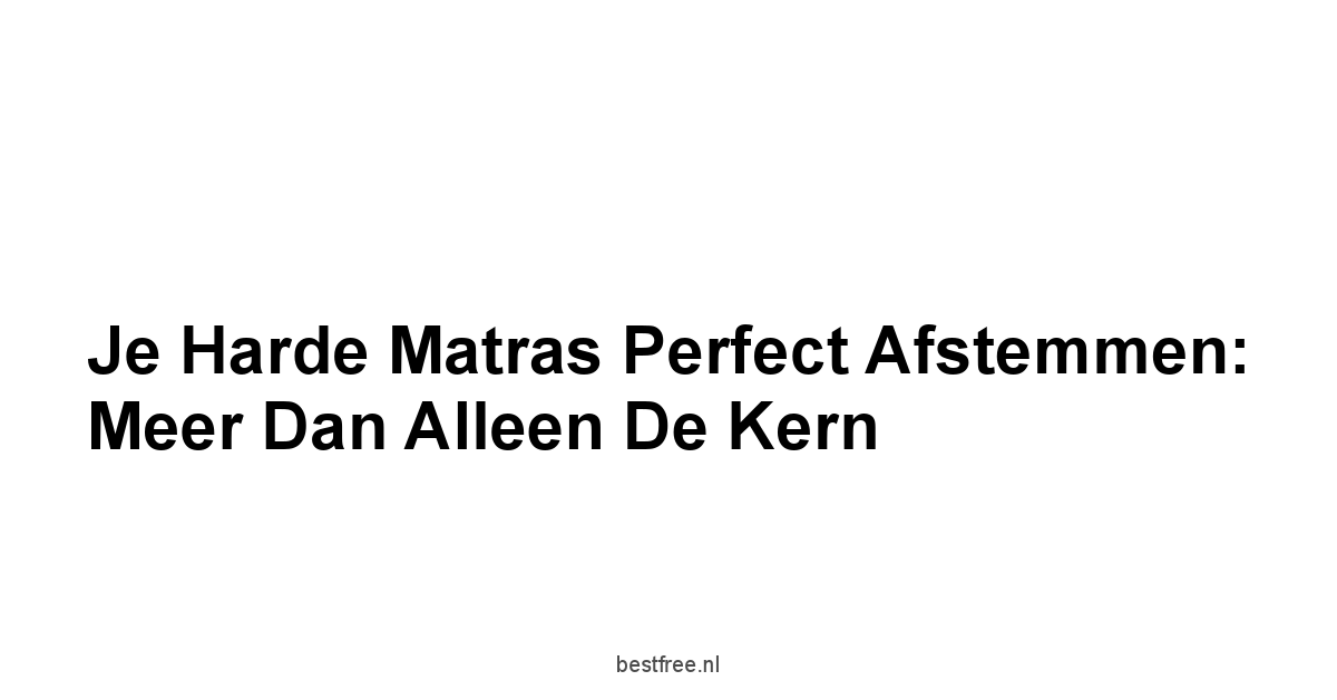 Je Harde Matras Perfect Afstemmen: Meer Dan Alleen de Kern