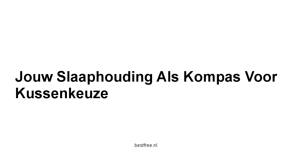 Jouw Slaaphouding Als Kompas Voor Kussenkeuze