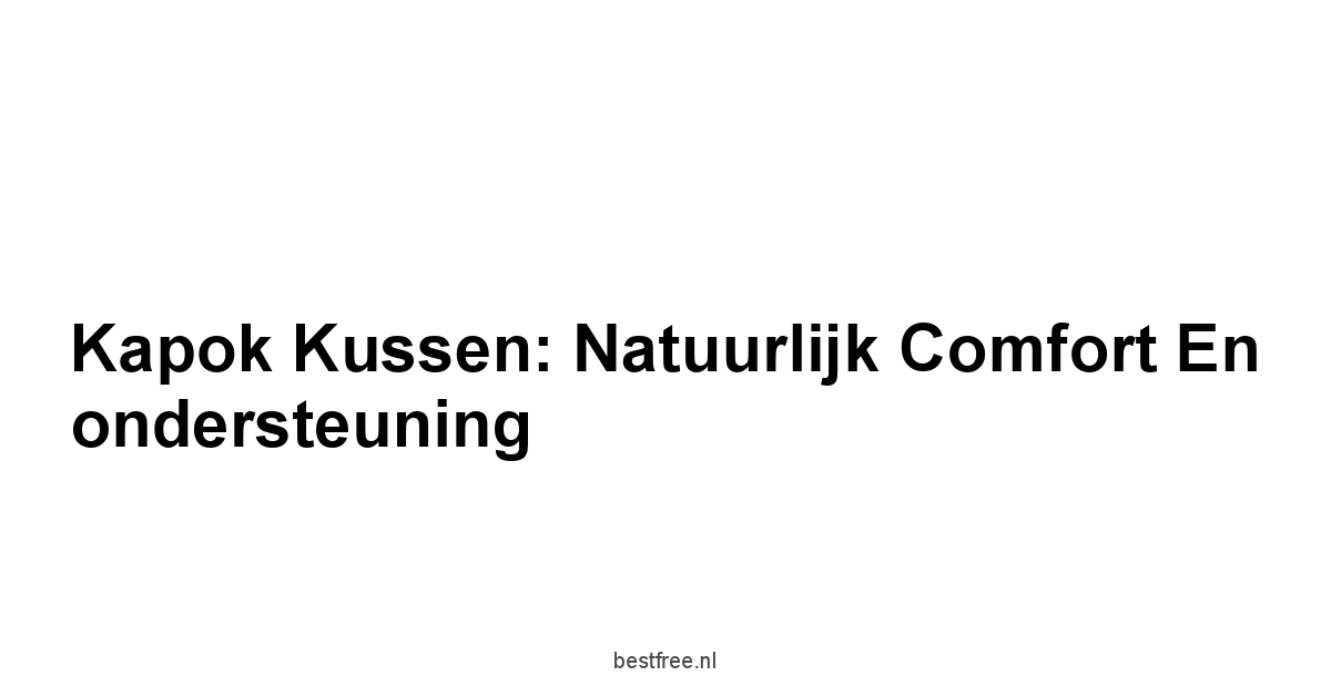 Kapok kussen: Natuurlijk comfort en ondersteuning