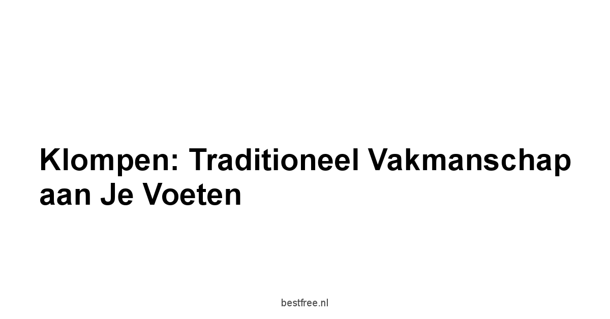 Klompen: Traditioneel Vakmanschap aan je Voeten