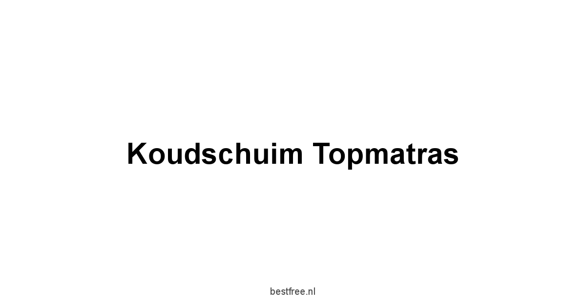 Koudschuim Topmatras 1 by BestFREE.nl