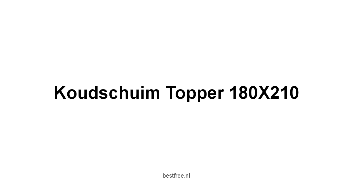 Koudschuim Topper 180X210 1 by BestFREE.nl