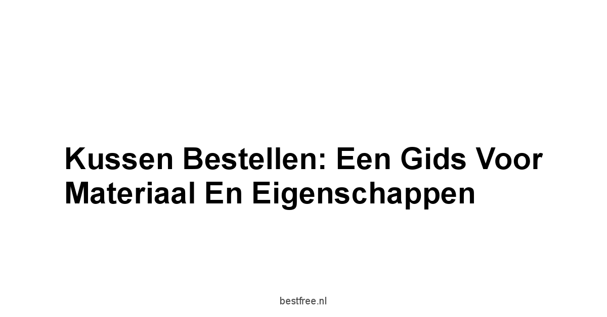 Kussen Bestellen: Een Gids voor Materiaal en Eigenschappen