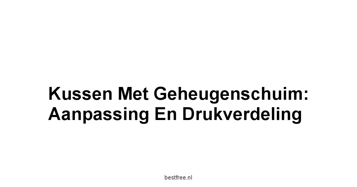 Kussen met Geheugenschuim: Aanpassing en Drukverdeling