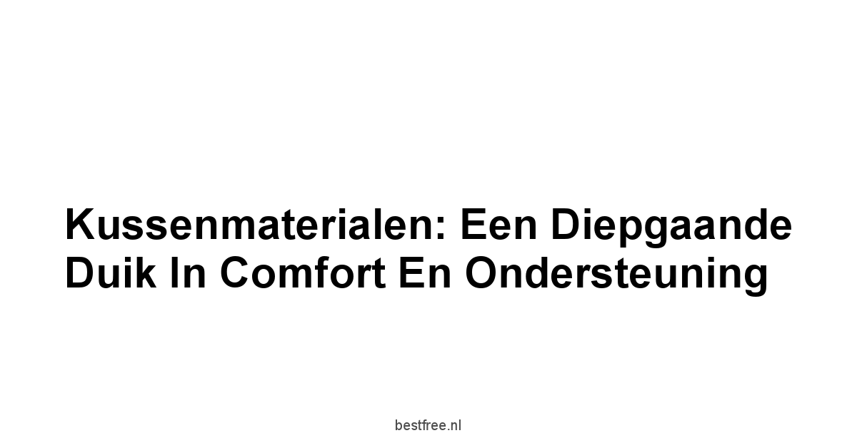 Kussenmaterialen: Een Diepgaande Duik in Comfort en Ondersteuning